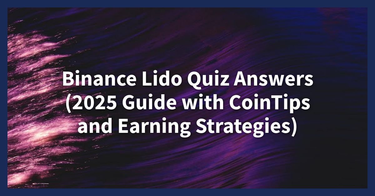 Binance Lido Quiz Answers (2025 Guide with CoinTips and Earning Strategies)